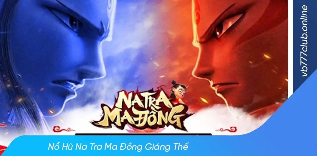 giới thiệu game quay hũ na tra ma đồng giáng thế cho tân thủ