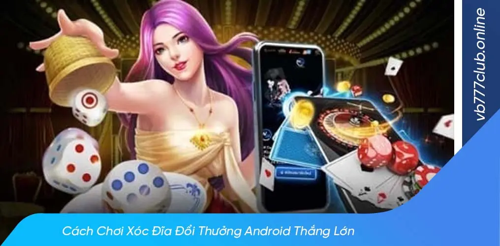 Tìm hiêu về game xóc đĩa đổi thưởng android vb777